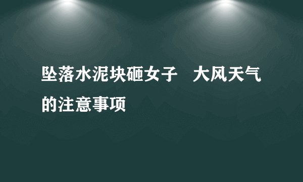 坠落水泥块砸女子   大风天气的注意事项