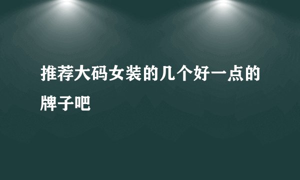 推荐大码女装的几个好一点的牌子吧