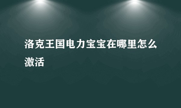 洛克王国电力宝宝在哪里怎么激活