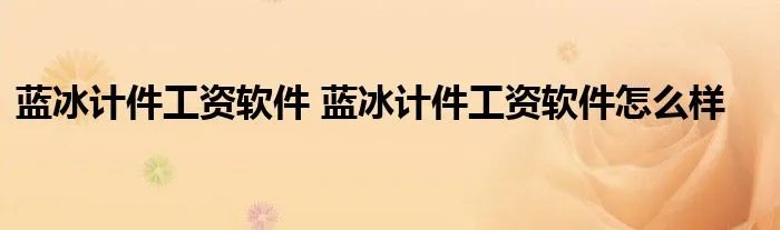 蓝冰计件工资软件 蓝冰计件工资软件怎么样