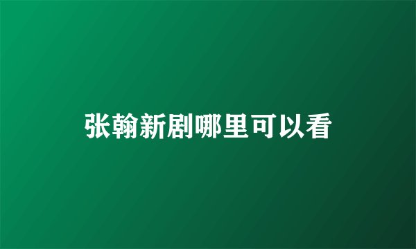 张翰新剧哪里可以看