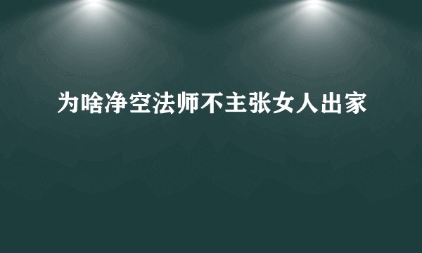 为啥净空法师不主张女人出家