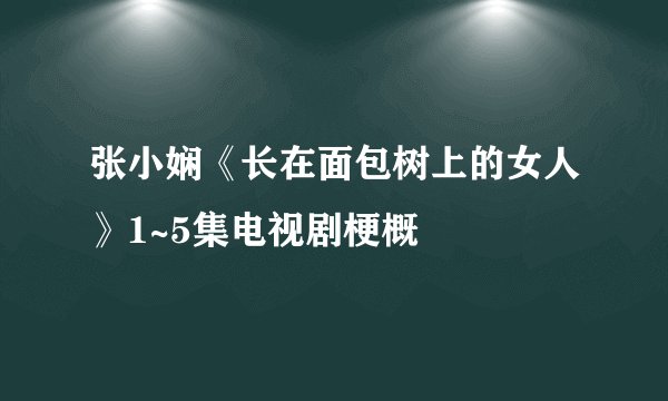 张小娴《长在面包树上的女人》1~5集电视剧梗概
