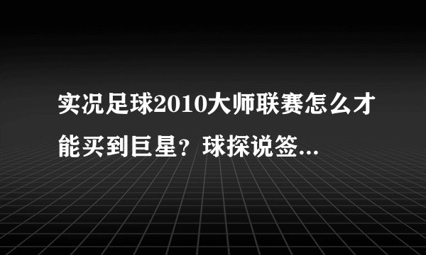 实况足球2010大师联赛怎么才能买到巨星?球探说签下他的可能性为0