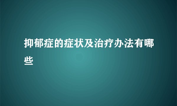 抑郁症的症状及治疗办法有哪些