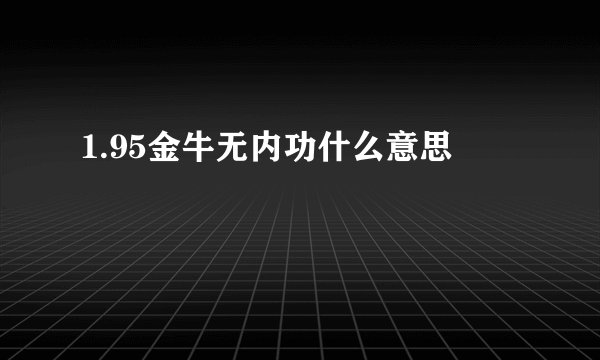 1.95金牛无内功什么意思