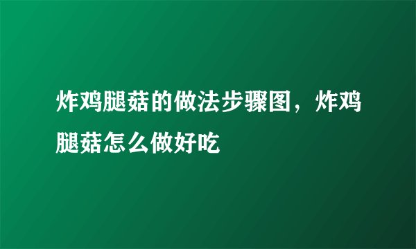 炸鸡腿菇的做法步骤图，炸鸡腿菇怎么做好吃