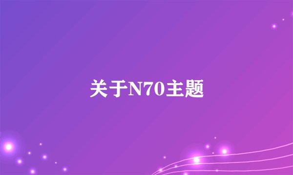 关于N70主题