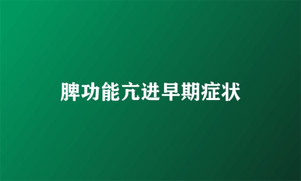 脾功能亢进早期症状