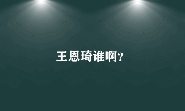 王恩琦谁啊？
