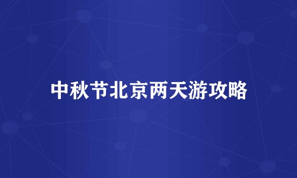 中秋节北京两天游攻略