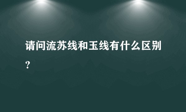 请问流苏线和玉线有什么区别？