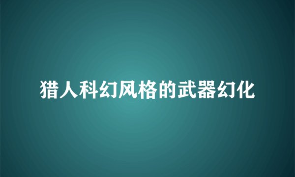 猎人科幻风格的武器幻化