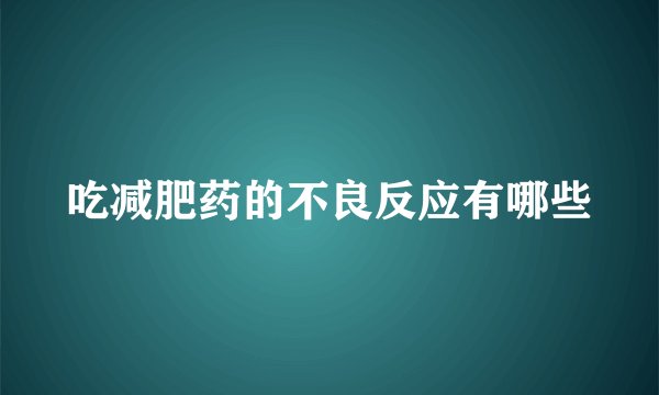 吃减肥药的不良反应有哪些