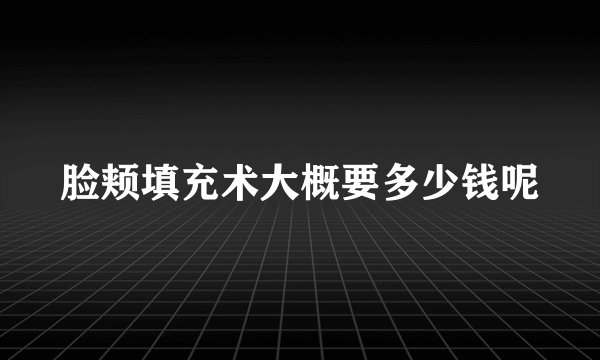 脸颊填充术大概要多少钱呢