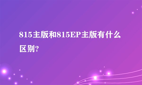 815主版和815EP主版有什么区别?