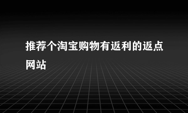 推荐个淘宝购物有返利的返点网站