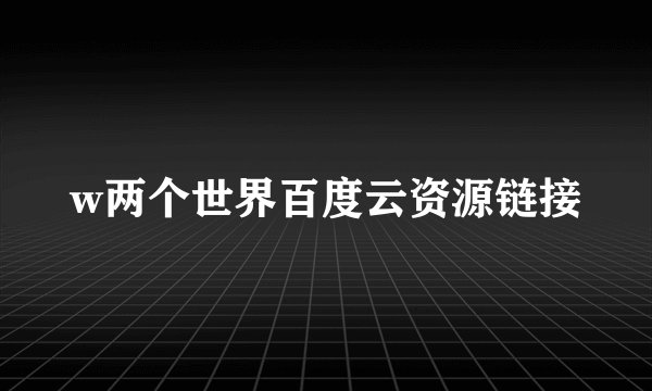 w两个世界百度云资源链接