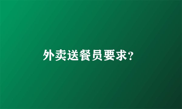 外卖送餐员要求?