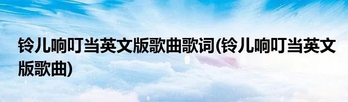 铃儿响叮当英文版歌曲歌词(铃儿响叮当英文版歌曲)