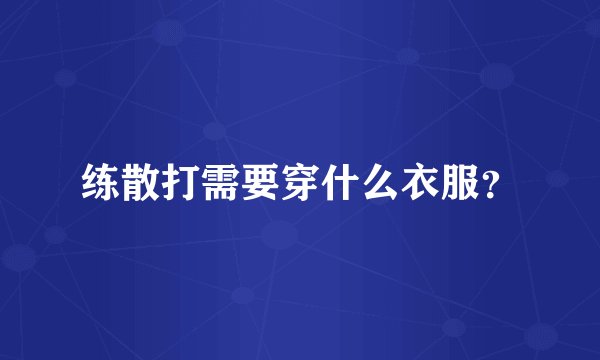 练散打需要穿什么衣服？