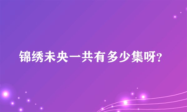 锦绣未央一共有多少集呀？