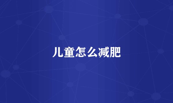 儿童怎么减肥
