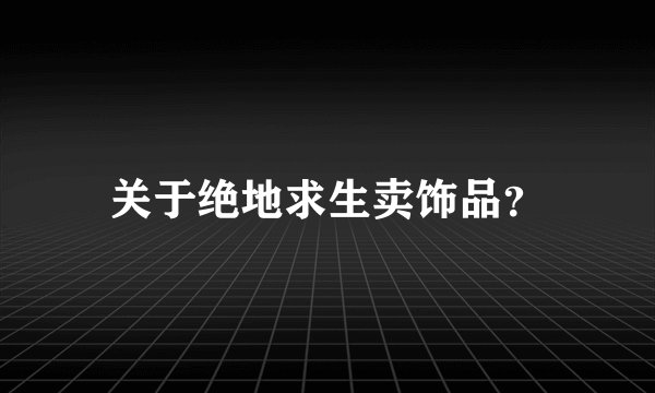 关于绝地求生卖饰品？