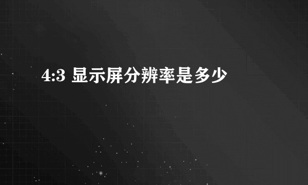 4:3 显示屏分辨率是多少
