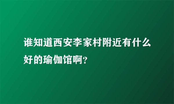 谁知道西安李家村附近有什么好的瑜伽馆啊？