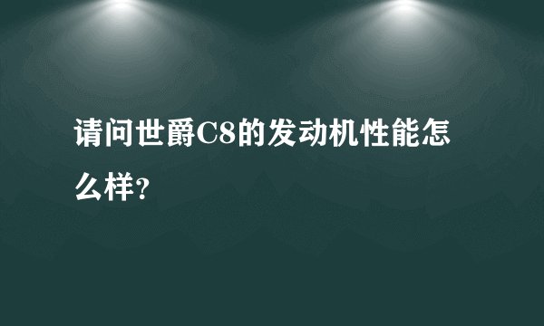 请问世爵C8的发动机性能怎么样？