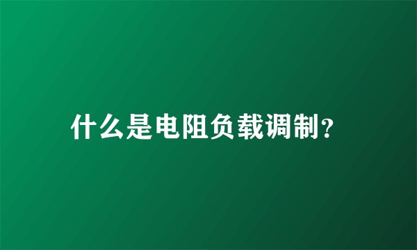 什么是电阻负载调制？
