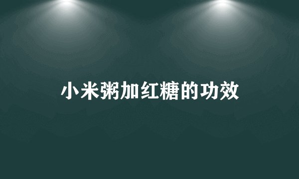 小米粥加红糖的功效