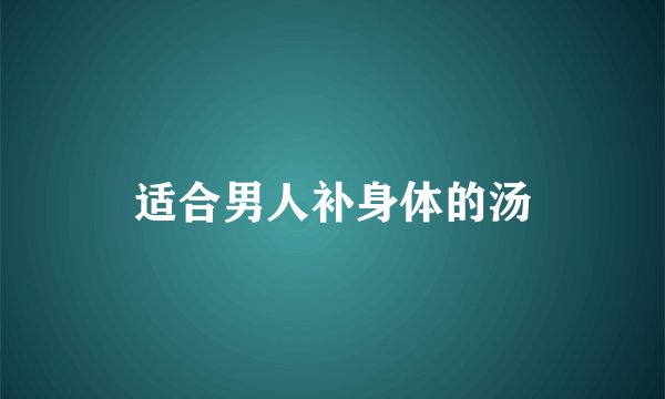 适合男人补身体的汤