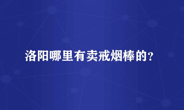 洛阳哪里有卖戒烟棒的？