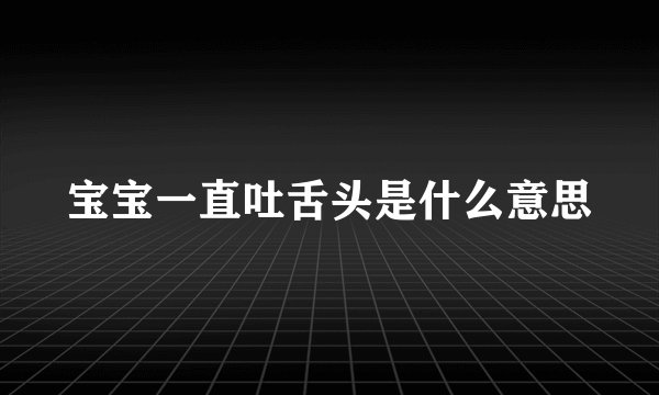 宝宝一直吐舌头是什么意思
