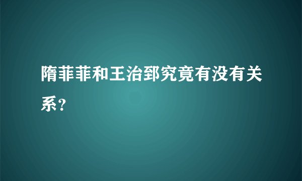 隋菲菲和王治郅究竟有没有关系？