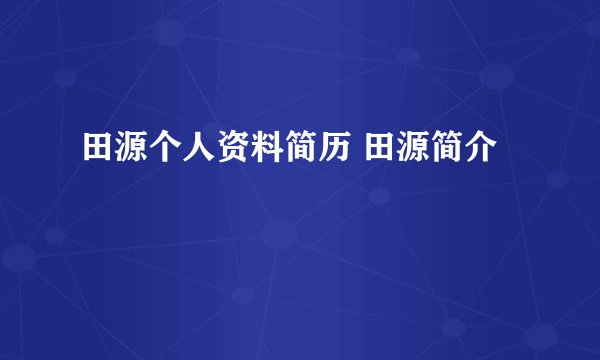 田源个人资料简历 田源简介
