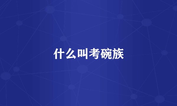 什么叫考碗族