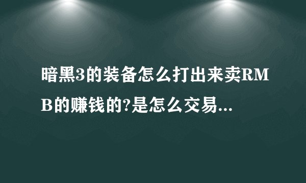 暗黑3的装备怎么打出来卖RMB的赚钱的?是怎么交易RMB的？