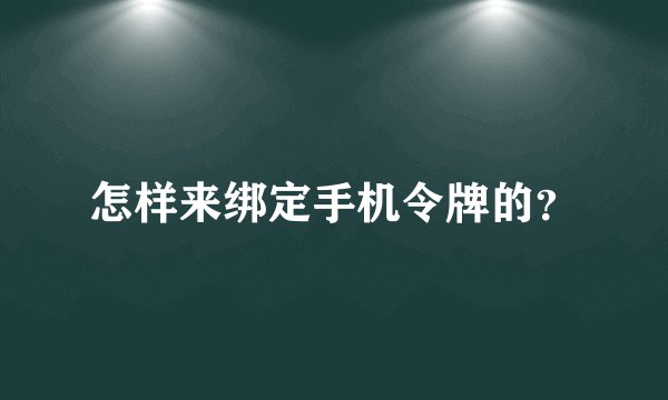 怎样来绑定手机令牌的？