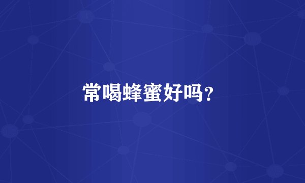 常喝蜂蜜好吗？