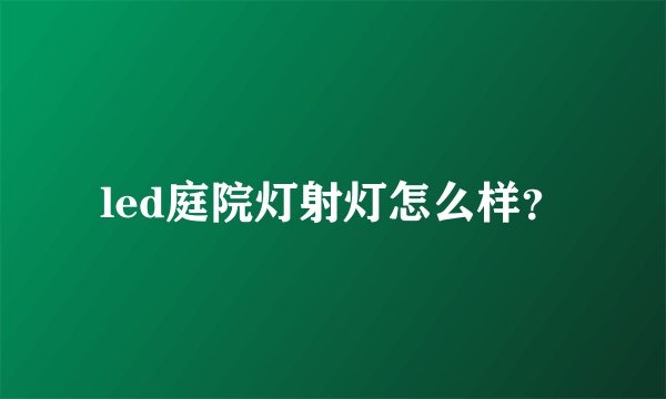 led庭院灯射灯怎么样？
