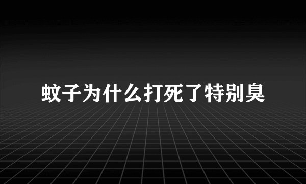 蚊子为什么打死了特别臭