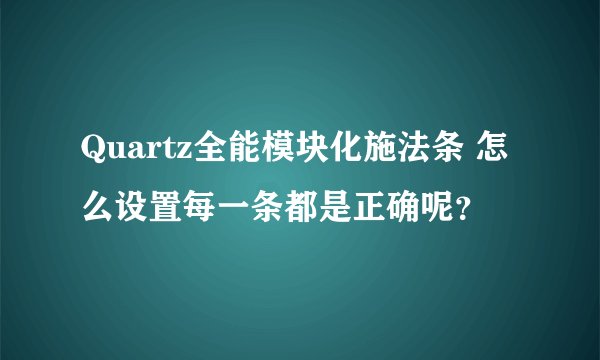 Quartz全能模块化施法条 怎么设置每一条都是正确呢？