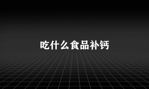 吃什么食品补钙
