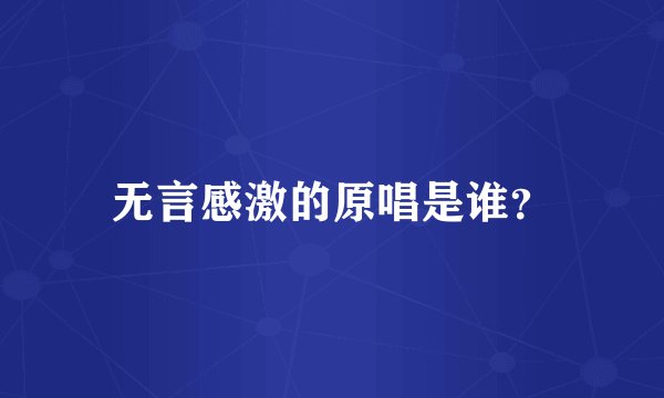 无言感激的原唱是谁?