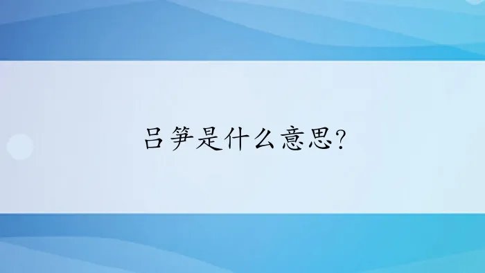吕笋是什么意思？