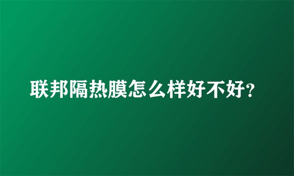 联邦隔热膜怎么样好不好？