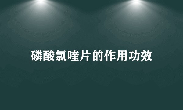 磷酸氯喹片的作用功效